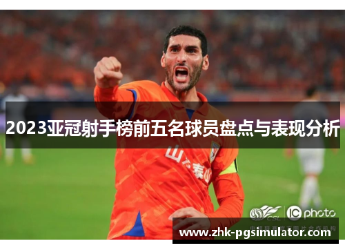 2023亚冠射手榜前五名球员盘点与表现分析 2023亚冠射手榜前五名球员盘点与表现分析