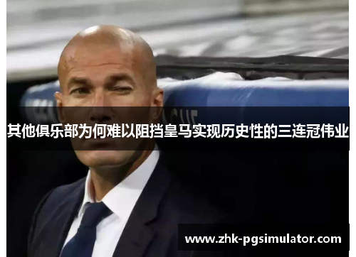其他俱乐部为何难以阻挡皇马实现历史性的三连冠伟业 其他俱乐部为何难以阻挡皇马实现历史性的三连冠伟业