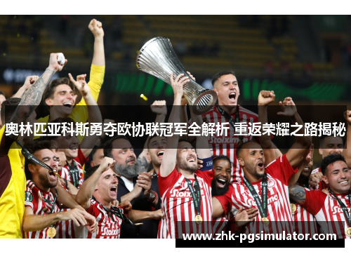 奥林匹亚科斯勇夺欧协联冠军全解析 重返荣耀之路揭秘