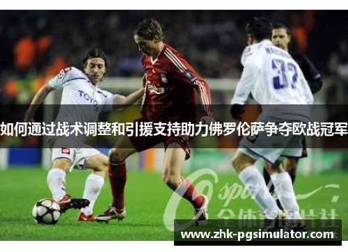 如何通过战术调整和引援支持助力佛罗伦萨争夺欧战冠军