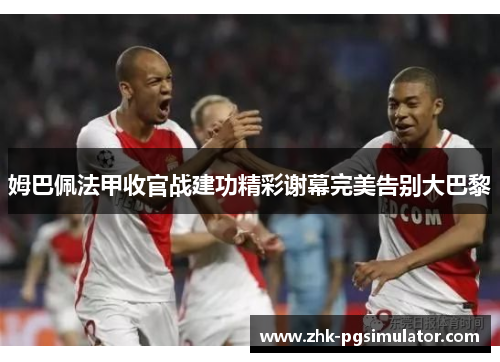 姆巴佩法甲收官战建功精彩谢幕完美告别大巴黎