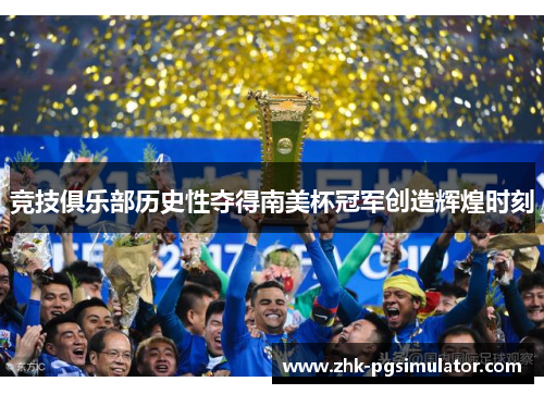 竞技俱乐部历史性夺得南美杯冠军创造辉煌时刻