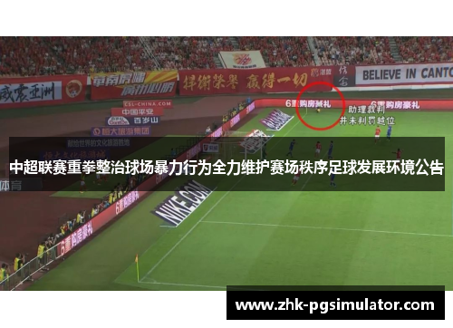 中超联赛重拳整治球场暴力行为全力维护赛场秩序足球发展环境公告 中超联赛重拳整治球场暴力行为全力维护赛场秩序足球发展环境公告